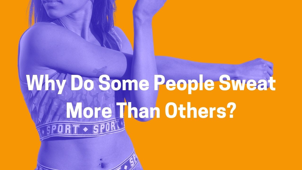 Why Do Some People Sweat More Than Others?